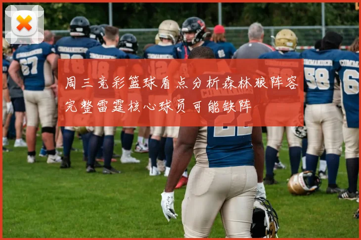 周三竞彩篮球看点分析森林狼阵容完整雷霆核心球员可能缺阵