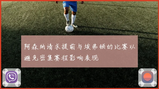 阿森纳请求提前与埃弗顿的比赛以避免密集赛程影响表现